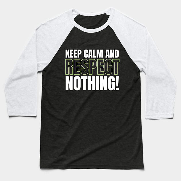 Keep Calm and Respect Nothing! Baseball T-Shirt by Benny Merch Pearl